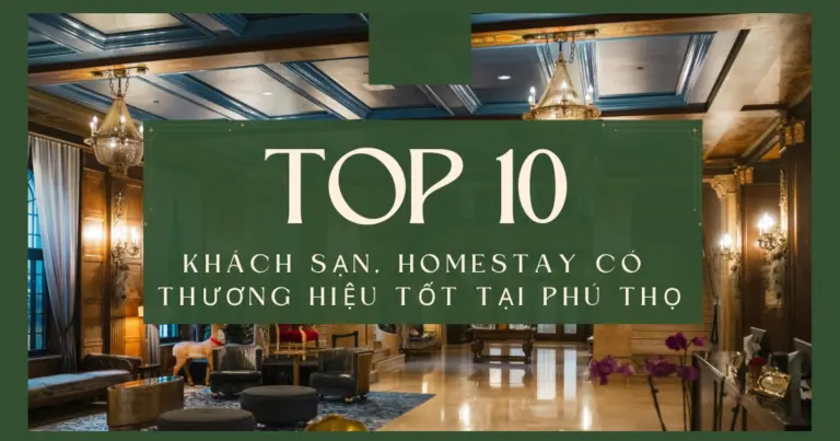Top 10 Khách sạn, homestay có thương hiệu tốt tại Phú Thọ