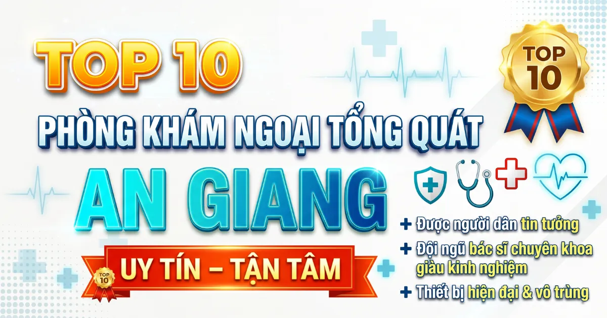 Top 10 Phòng khám ngoại tổng quát An Giang uy tín, tận tâm