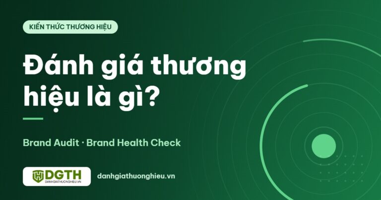 Đánh giá thương hiệu (Brand Audit) là gì? Quy trình 6 bước và bộ chỉ số