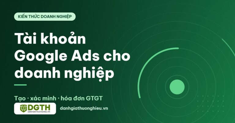 Tài khoản Google Ads: cách tạo đúng cho doanh nghiệp, xác minh và hóa đơn năm 2026