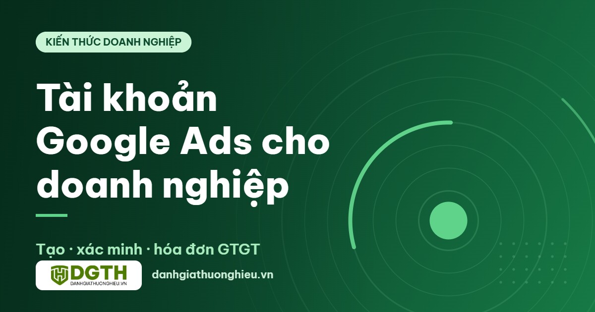 Tài khoản Google Ads: cách tạo đúng cho doanh nghiệp, xác minh và hóa đơn năm 2026