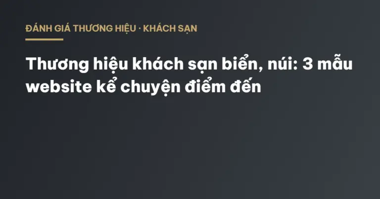 Thương hiệu khách sạn biển, núi: 3 mẫu website kể chuyện điểm đến