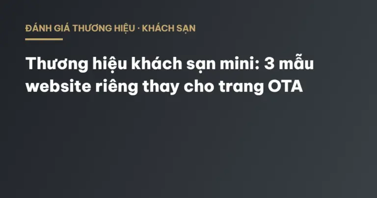 Thương hiệu khách sạn mini: 3 mẫu website riêng thay cho trang OTA