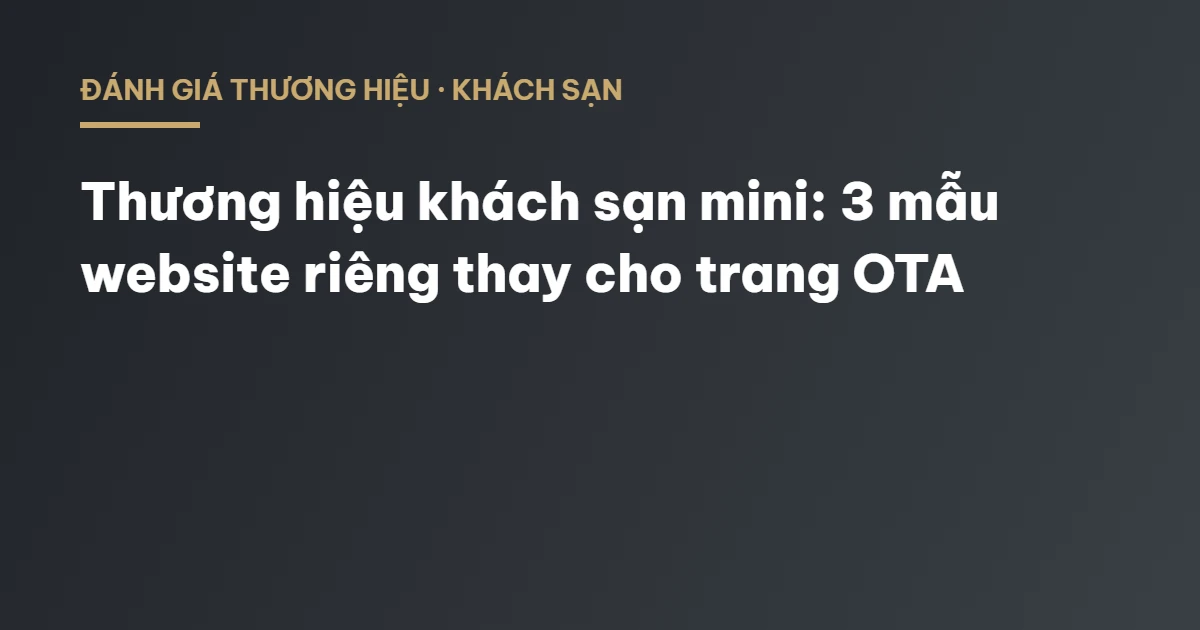Thương hiệu khách sạn mini: 3 mẫu website riêng thay cho trang OTA